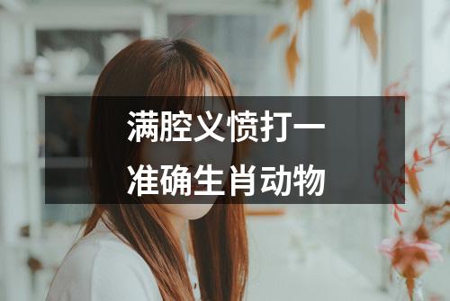 满腔义愤打一准确生肖动物